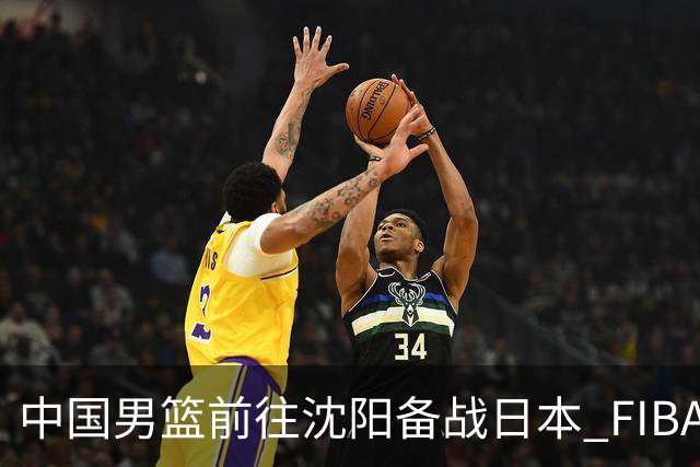 中国男篮前往沈阳备战日本 FIBA高度评价杨瀚森