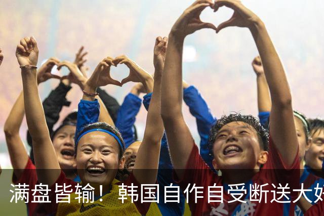 满盘皆输！韩国自作自受断送大好局面 3分+负净胜球出线渺茫