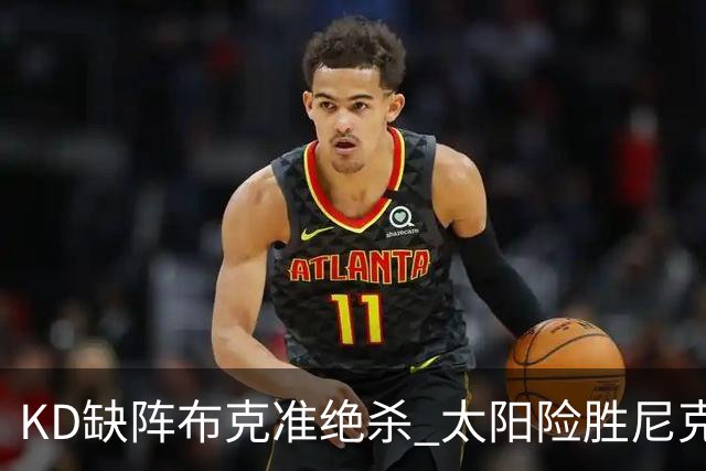 KD缺阵布克准绝杀 太阳险胜尼克斯豪取7连胜